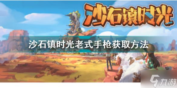 沙石镇时光老式手枪怎么获得 沙石镇时光老式手枪获取方法