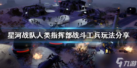 《星河战队人类指挥部》战斗工兵该怎么玩？战斗工兵玩法分享