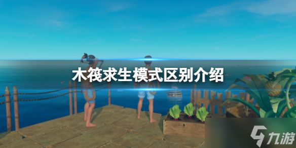 《<a id='link_pop' class='keyword-tag' href='https://www.9game.cn/mufaqiusheng/'>木筏求生</a>》模式区别介绍 模式的区别有哪些？