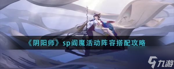 阴阳师sp阎魔活动阵容怎么搭配 具体介绍