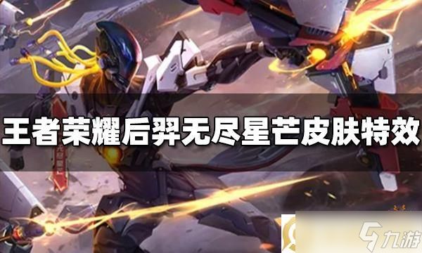 王者荣耀后羿新皮肤特效怎么样（无尽星芒特效展示）