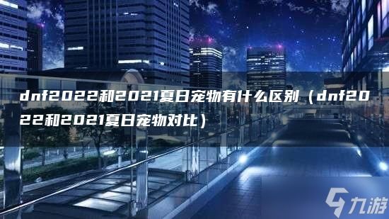 dnf2022和2021夏日宠物有什么区别