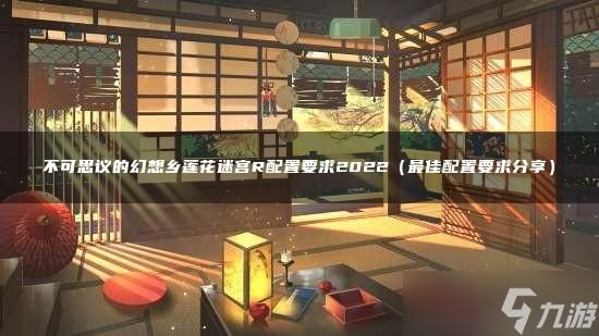 不可思议的幻想乡莲花迷宫R配置要求2022