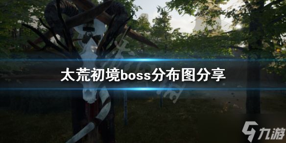 《太荒初境》有几个boss？boss分布图分享