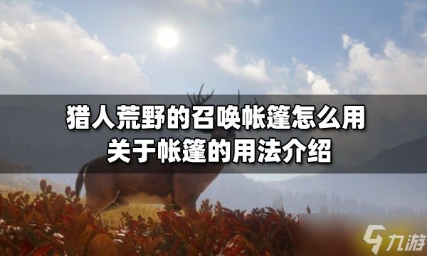 猎人荒野的召唤帐篷怎么用？关于帐篷的用法介绍