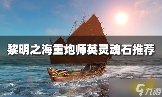 《黎明之海》重炮师英灵魂石选什么？重炮师英灵魂石选择推荐