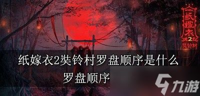 纸嫁衣2奘铃村罗盘是按照什么顺序 罗盘顺序介绍