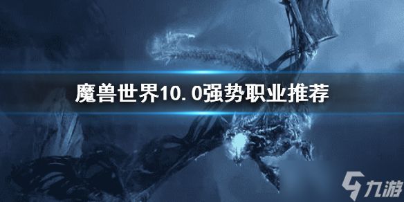 《魔兽世界》10.0强势职业 WOW10.0强势职业推荐