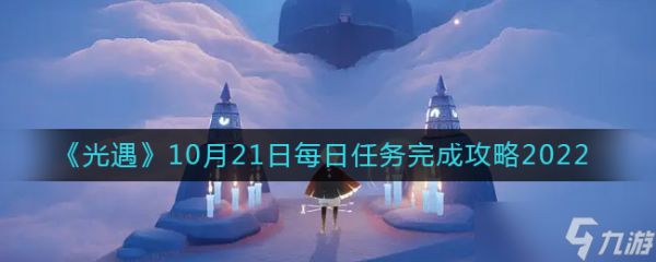 光遇10月21日每日任务怎么做-10.21每日任务完成攻略2022