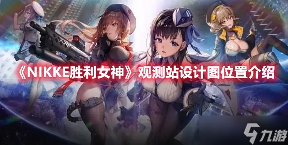 《NIKKE胜利女神》观测站设计图位置介绍