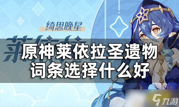 《原神》莱依拉圣遗物词条选择什么好？莱依拉圣遗物词条推荐