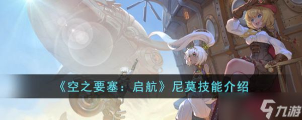 <a id='link_pop' class='keyword-tag' href='https://www.9game.cn/kzysqh1/'>空之要塞启航</a>尼莫技能是什么-空之要塞启航尼莫技能介绍