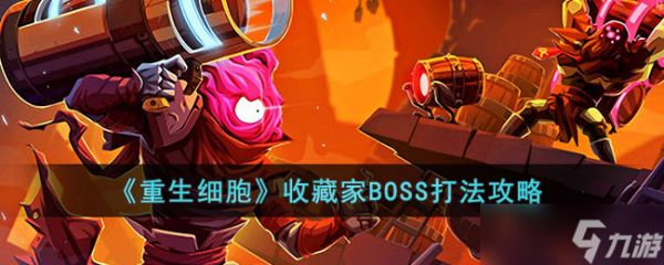 重生细胞收藏家BOSS怎么打-重生细胞收藏家BOSS打法攻略