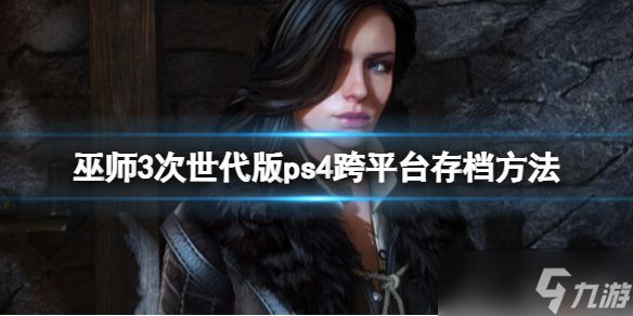 《巫师3次世代版》存档继承吗？ps4跨平台存档方法介绍