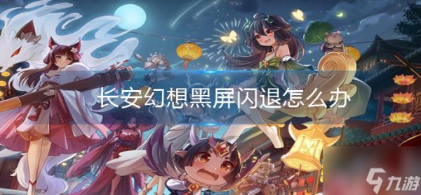 长安幻想黑屏闪退怎么办