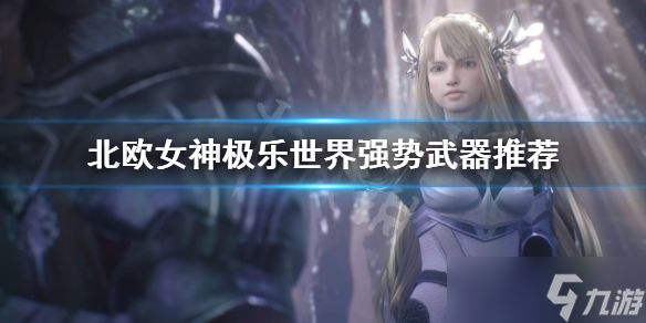 《北欧女神极乐世界》武器选择什么？强势武器推荐