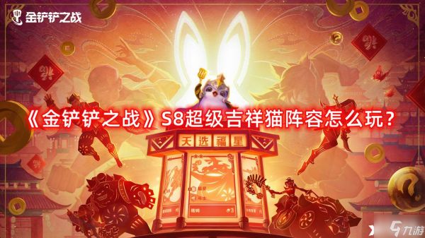 《金铲铲之战》S8超级吉祥猫阵容怎么玩？S8超级吉祥猫阵容推荐