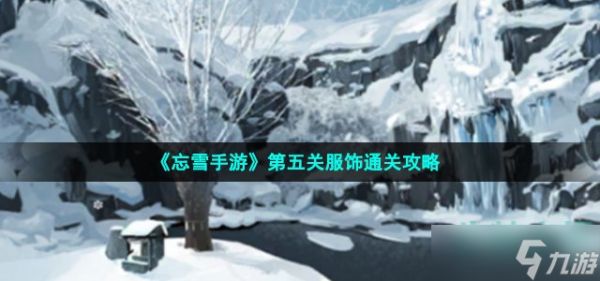 《忘雪手游》第五关服饰通关攻略