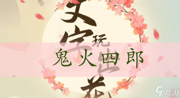 <a id='link_pop' class='keyword-tag' href='https://www.9game.cn/wzwch/'>文字玩出花</a>鬼火四郎通关攻略