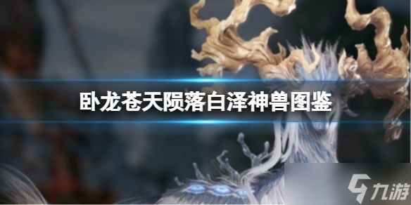 《<a id='link_pop' class='keyword-tag' href='https://www.9game.cn/wlctylb/'>卧龙苍天陨落</a>》白泽神兽图鉴 白泽技能属性详解