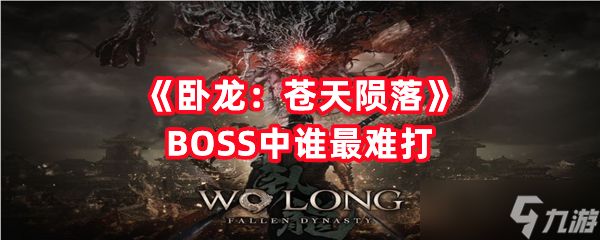 《卧龙：苍天陨落》BOSS中谁最难打