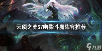 《云顶之弈》S7琴女怎么玩？S7幽影斗魔阵容推荐速参考