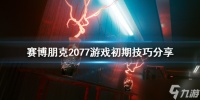 《赛博朋克2077》初期怎么玩 游戏初期技巧分享