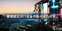 《赛博朋克2077》装备怎么升级 装备升级小技巧分享