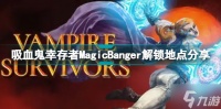 吸血鬼幸存者MagicBanger是什么 MagicBanger解锁地点分享