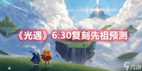 《光遇》6.30复刻先祖预测