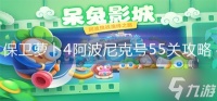 《保卫萝卜4》怎么过阿波尼克号55关 55关通关攻略