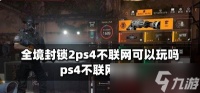 全境封锁2ps4能不能不联网玩 ps4不联网攻略