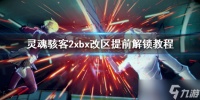 《灵魂骇客2》xbox提前玩方法 xbx改区提前解锁教程