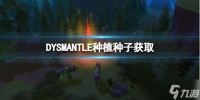 《DYSMANTLE》种植种子怎么获得 种植种子获取方法分享