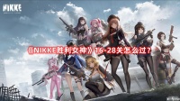 《NIKKE胜利女神》16-28关怎么过 16-28平民配置通关攻略