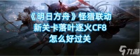 《明日方舟》怪猎联动新关卡落叶逐火CF8怎么好过关