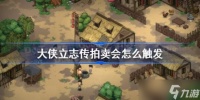 大侠立志传拍卖会怎么触发 大侠立志传拍卖会触发条件介绍