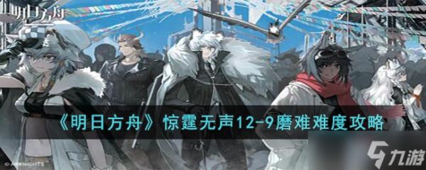 《明日方舟》惊霆无声12-9磨难难度攻略