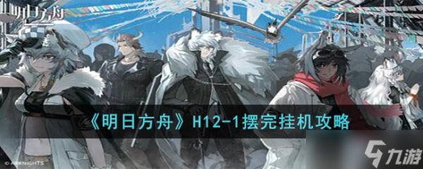 明日方舟惊霆无声H12-1怎么打-H12-1摆完挂机攻略