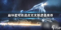 《崩坏星穹铁道》虎克光锥遗器推荐 光锥遗器怎么选