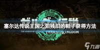 《塞尔达传说王国之泪》残旧的鞋子怎么获得 残旧的鞋子获得方法