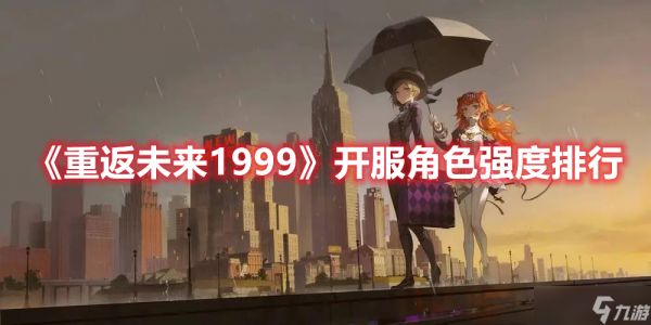 《重返未来1999》开服角色强度排行