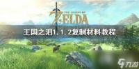 《塞尔达传说王国之泪》1.1.2复制材料教程 1.1.2怎么复制材料