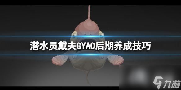 《潜水员戴夫》GYAO后期养成技巧 GYAO怎么养？