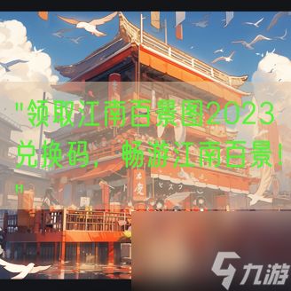 "领取江南百景图2023兑换码，畅游江南百景！"