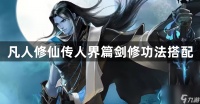 凡人修仙传人界篇剑修功法攻略 凡人修仙传人界篇剑修功法搭配