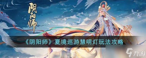 阴阳师夏境巡游慧明灯怎么过-夏境巡游慧明灯攻略