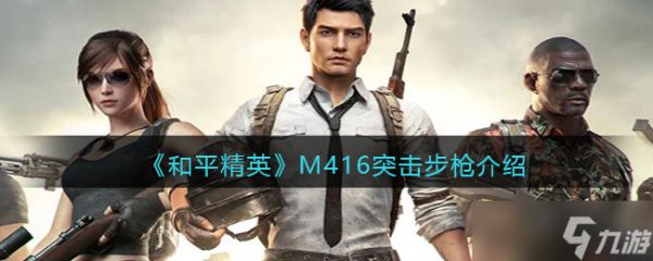 和平精英M416怎么样-M416突击步枪介绍