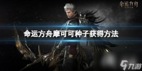 《命运方舟》共鸣之歌怎么获取 摩可可种子获取方法
