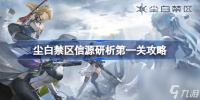 尘白禁区信源研析第一关怎么过 尘白禁区信源研析第一关攻略